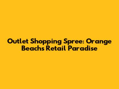 Outlet Shopping Spree: Orange Beach's Retail Paradise