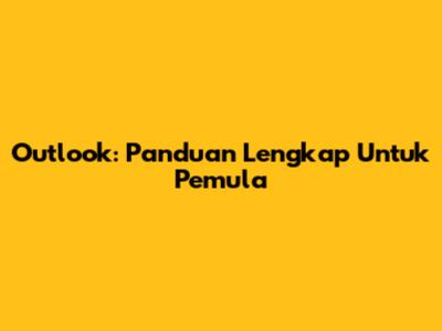 Outlook: Panduan Lengkap Untuk Pemula