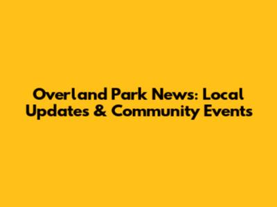 Overland Park News: Local Updates & Community Events