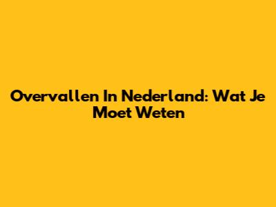 Overvallen In Nederland: Wat Je Moet Weten