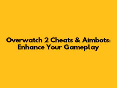 Overwatch 2 Cheats & Aimbots: Enhance Your Gameplay