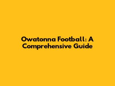 Owatonna Football: A Comprehensive Guide