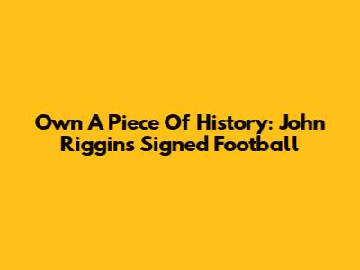 Own A Piece Of History: John Riggins Signed Football