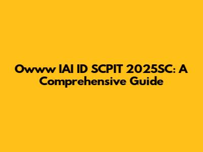 Owww IAI ID SCPIT 2025SC: A Comprehensive Guide