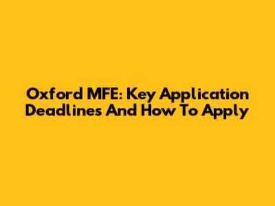 Oxford MFE: Key Application Deadlines And How To Apply