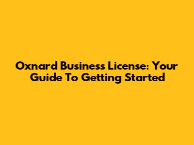 Oxnard Business License: Your Guide To Getting Started