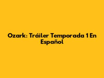Ozark: Tráiler Temporada 1 En Español