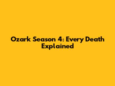 Ozark Season 4: Every Death Explained