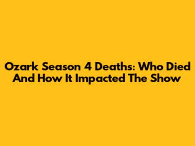 Ozark Season 4 Deaths: Who Died And How It Impacted The Show