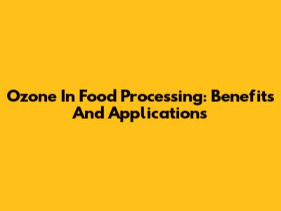 Ozone In Food Processing: Benefits And Applications