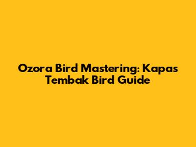 Ozora Bird Mastering: Kapas Tembak Bird Guide