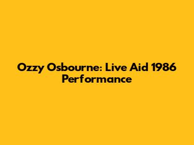 Ozzy Osbourne: Live Aid 1986 Performance