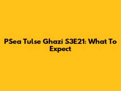 P'Sea Tulse Ghazi S3E21: What To Expect