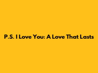 P.S. I Love You: A Love That Lasts