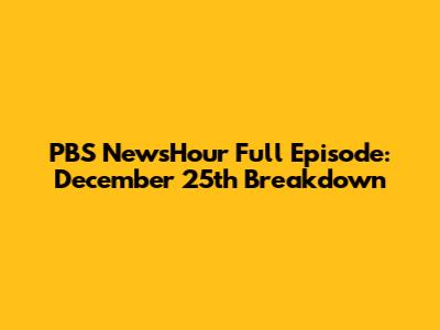 PBS NewsHour Full Episode: December 25th Breakdown