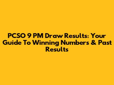 PCSO 9 PM Draw Results: Your Guide To Winning Numbers & Past Results