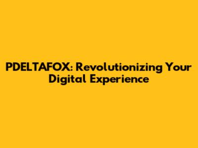 PDELTAFOX: Revolutionizing Your Digital Experience