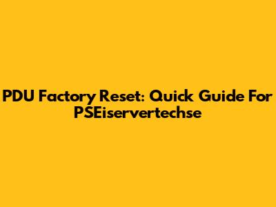 PDU Factory Reset: Quick Guide For PSEiservertechse