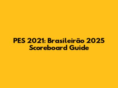 PES 2021: Brasileirão 2025 Scoreboard Guide