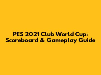 PES 2021 Club World Cup: Scoreboard & Gameplay Guide
