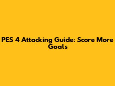 PES 4 Attacking Guide: Score More Goals