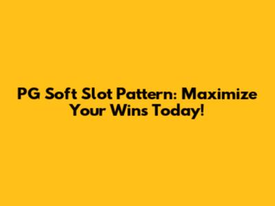 PG Soft Slot Pattern: Maximize Your Wins Today!