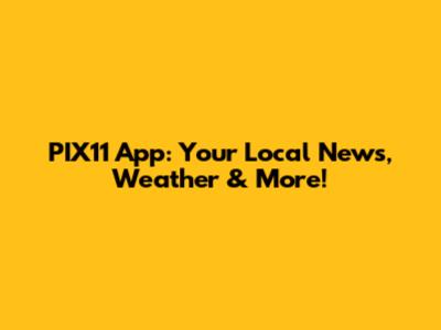PIX11 App: Your Local News, Weather & More!