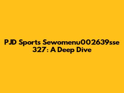 PJD Sports Sewomenu002639sse 327: A Deep Dive