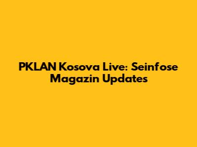 PKLAN Kosova Live: Seinfose Magazin Updates