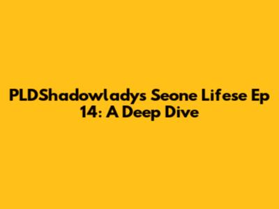 PLDShadowlady's Seone Lifese Ep 14: A Deep Dive