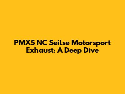 PMX5 NC Seilse Motorsport Exhaust: A Deep Dive