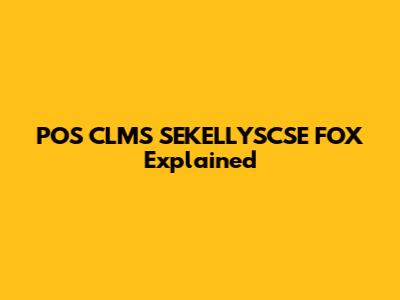 POS CLMS SEKELLYSCSE FOX Explained