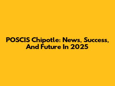 POSCIS Chipotle: News, Success, And Future In 2025