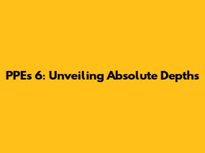 PPEs 6: Unveiling Absolute Depths