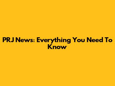 PRJ News: Everything You Need To Know