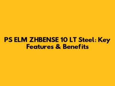 PS ELM ZHBENSE 10 LT Steel: Key Features & Benefits