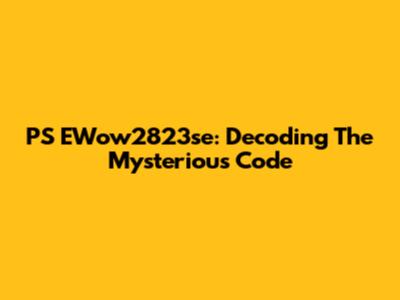PS EWow2823se: Decoding The Mysterious Code