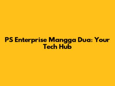 PS Enterprise Mangga Dua: Your Tech Hub