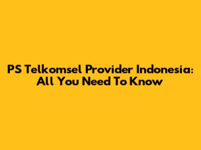 PS Telkomsel Provider Indonesia: All You Need To Know