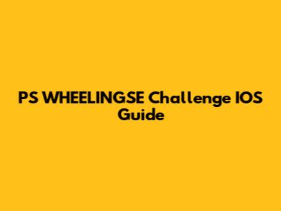 PS WHEELINGSE Challenge IOS Guide