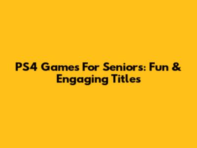 PS4 Games For Seniors: Fun & Engaging Titles