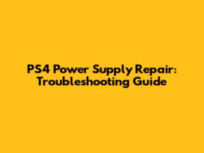 PS4 Power Supply Repair: Troubleshooting Guide
