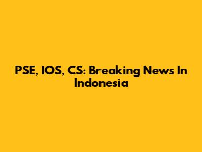 PSE, IOS, CS: Breaking News In Indonesia