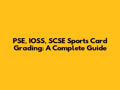 PSE, IOSS, SCSE Sports Card Grading: A Complete Guide