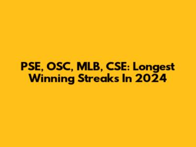 PSE, OSC, MLB, CSE: Longest Winning Streaks In 2024