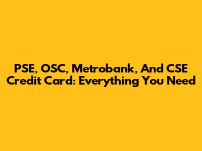 PSE, OSC, Metrobank, And CSE Credit Card: Everything You Need