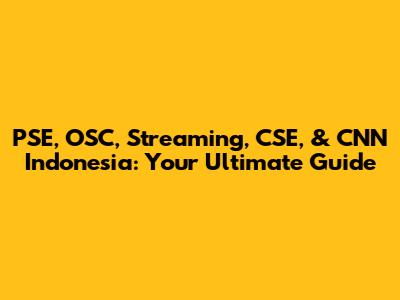 PSE, OSC, Streaming, CSE, & CNN Indonesia: Your Ultimate Guide
