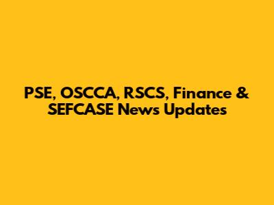 PSE, OSCCA, RSCS, Finance & SEFCASE News Updates