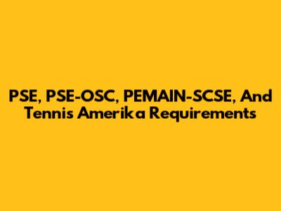 PSE, PSE-OSC, PEMAIN-SCSE, And Tennis Amerika Requirements