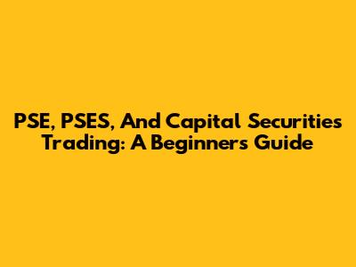 PSE, PSES, And Capital Securities Trading: A Beginner's Guide